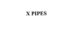 X PIPES