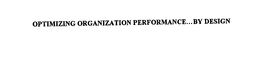 OPTIMIZING ORGANIZATION PERFORMANCE...BY DESIGN