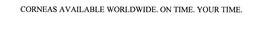 CORNEAS AVAILABLE WORLDWIDE. ON TIME. YOUR TIME.