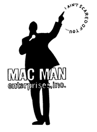 MAC MAN ENTERPRISES, INC. I AIN'T SCAREDOF YOU....