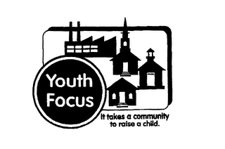 YOUTH FOCUS IT TAKES A COMMUNITY TO RAISE A CHILD.