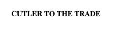 CUTLER TO THE TRADE