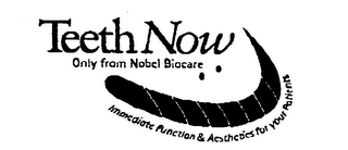 TEETH NOW ONLY FROM NOBEL BIOCARE IMMEDIATE FUNCTION & AESTHETICS FOR YOUR PATIENTS