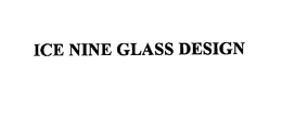 ICE NINE GLASS DESIGN