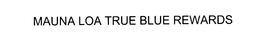 MAUNA LOA TRUE BLUE REWARDS