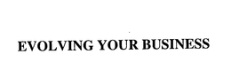 EVOLVING YOUR BUSINESS