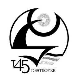 T 45 DESTROYER