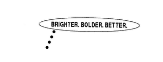 BRIGHTER. BOLDER. BETTER.