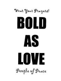 WEAR YOUR PRAYERS! BOLD AS LOVE PEOPLE OF PEACE