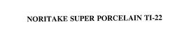 NORITAKE SUPER PORCELAIN TI-22