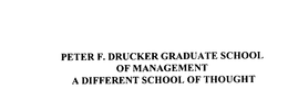 PETER F. DRUCKER GRADUATE SCHOOL OF MANAGEMENT A DIFFERENT SCHOOL OF THOUGHT