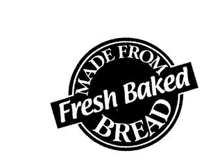 MADE FROM FRESH BAKED BREAD