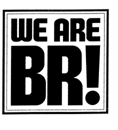 WE ARE BR!