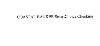 COASTAL BANKER SMARTCHOICE CHECKING