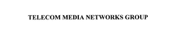 TELECOM MEDIA NETWORKS GROUP