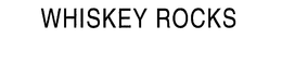 WHISKEY ROCKS