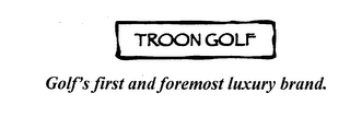 TROON GOLF GOLF'S FIRST AND FOREMOST LUXURY BRAND.