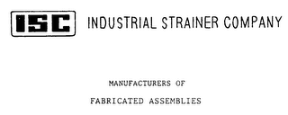 ISC INDUSTRIAL STRAINER COMPANY MANUFACTURERS OF FABRICATED ASSEMBLIES