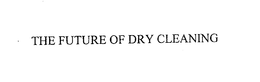 THE FUTURE OF DRY CLEANING