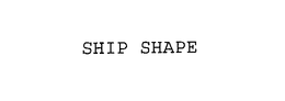 SHIP SHAPE