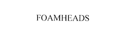 FOAMHEADS