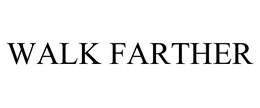 WALK FARTHER