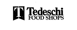 T TEDESCHI FOOD SHOPS