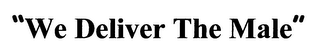 "WE DELIVER THE MALE"
