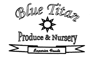 BLUE TITAN PRODUCE & NURSERY SUPERIOR FRUITS