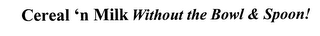 CEREAL 'N MILK WITHOUT THE BOWL & SPOON!