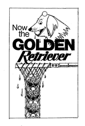 NOW THE GOLDEN RETRIEVER