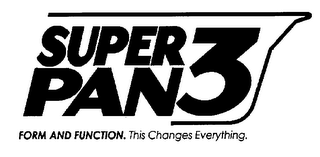 SUPER PAN 3 FORM AND FUNCTION. THIS CHANGES EVERYTHING.