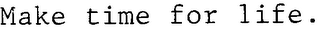 MAKE TIME FOR LIFE.