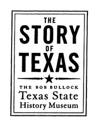 THE STORY OF TEXAS THE BOB BULLOCK TEXAS STATE HISTORY MUSEUM