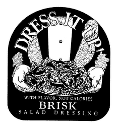 DRESS IT UP! WITH FLAVOR, NOT CALORIES BRISK SALAD DRESSING