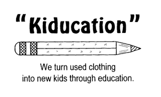 "KIDUCATION" WE TURN USED CLOTHING INTO NEW KIDS THROUGH EDUCATION.