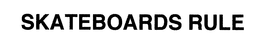SKATEBOARDS RULE