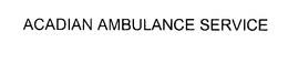 ACADIAN AMBULANCE SERVICE, INC.