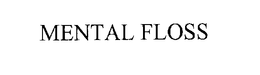 MENTAL FLOSS
