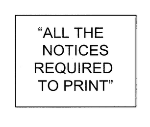 "ALL THE NOTICES REQUIRED TO PRINT"