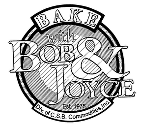 BAKE WITH BOB & JOYCE DIV. OF C.S.B. COMMODITIES, INC. EST. 1975