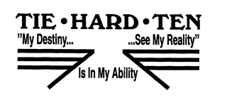 TIE HARD TEN "MY DESTINY... IS IN MY ABILITY ...SEE MY REALITY"