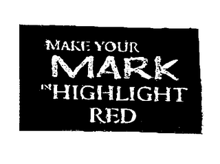 MAKE YOUR MARK IN HIGHLIGHT RED