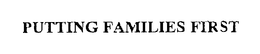 PUTTING FAMILIES FIRST