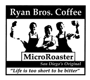 RYAN BROS. COFFEE MICROROASTER SAN DIEGO'S ORIGINAL "LIFE IS TOO SHORT TO BE BITTER"