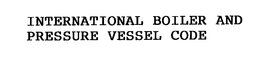 INTERNATIONAL BOILER AND PRESSURE VESSEL CODE