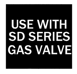 USE WITH SD SERIES GAS VALVE