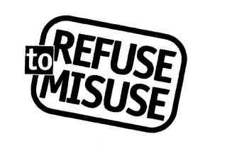 REFUSE TO MISUSE