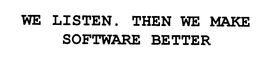 WE LISTEN. THEN WE MAKE SOFTWARE BETTER.