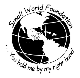 SMALL WORLD FOUNDATION ... YOU HOLD ME BY MY RIGHT HAND.